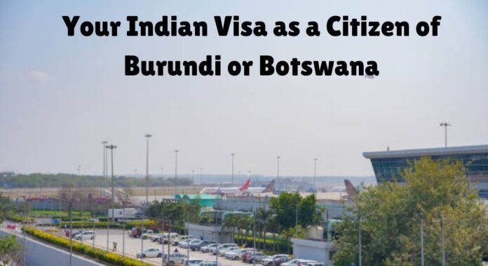 Your Indian Visa as a Citizen of Burundi or Botswana